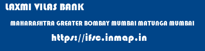 LAXMI VILAS BANK  MAHARASHTRA GREATER BOMBAY MUMBAI MATUNGA MUMBAI  ifsc code
